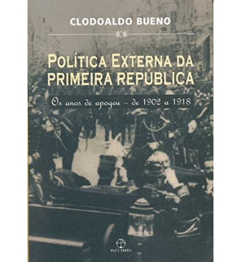 POLITICA EXTERNA DA PRIMEIRA REPUBLICA : OS ANOS DO APOGEU DE 1902 A 1918