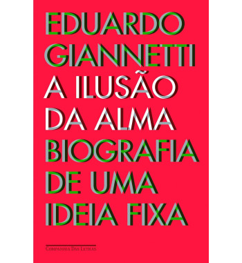 A ILUSAO DA ALMA : BIOGRAFIA DE UMA IDEIA FIXA