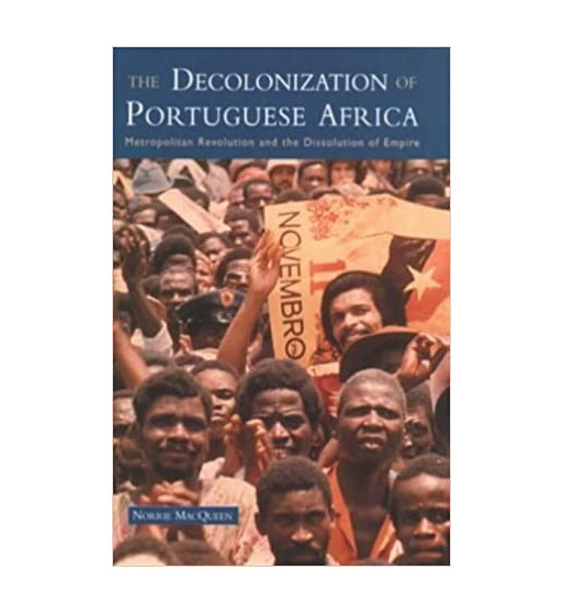 THE DECOLONIZATION OF PORTUGUESE AFRICA: METROPOLITAN REVOLUTION AND THE DISSOLUTION OF EMPIRE