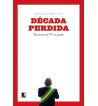 DECADA PERDIDA : DEZ ANOS DE PT NO PODER