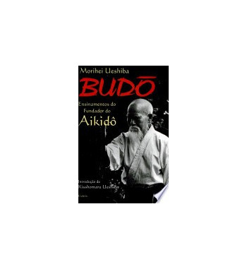 BUDO : ENSINAMENTOS DO FUNDADOR DO AIKIDO
