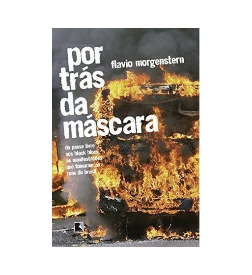 POR TRAS DA MASCARA : DO PASSE LIVRE AOS BLACK BLOCS AS MANIFESTACOES QUE TOMARAM AS RUAS DO BRASIL