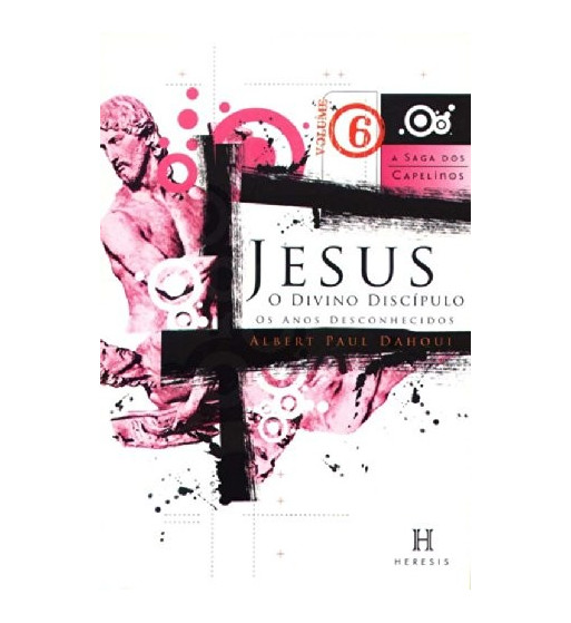 JESUS O DIVINO DISCIPULO - A SAGA DOS CAPELINOS - VOLUME 6