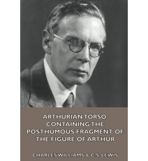 ARTHURIAN TORSO : CONTAINING THE POSTHUMOUS FRAGMENT OF THE FIGURE OF ARTHUR