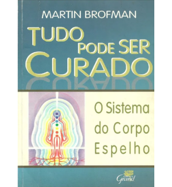 TUDO PODE SER CURADO : O SISTEMA DO CORPO ESPELHO
