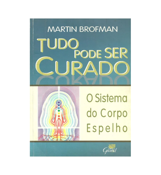 TUDO PODE SER CURADO : O SISTEMA DO CORPO ESPELHO