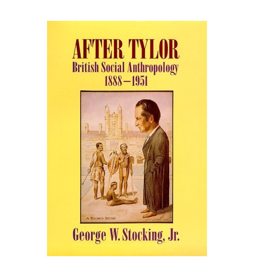 AFTER TYLOR : BRITISH SOCIAL ANTRHOPOLOGY 1888 1951