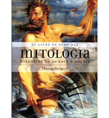 O LIVRO DE OURO DA MITOLOGIA : HISTORIAS DE DEUSES E HEROIS