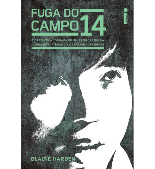 FUGA DO CAMPO 14 : A DRAMATICA JORNADA DE UM PRISIONEIRO DA COREIA DO NORTE RUMO A LIBERDADE NO OCIDENTE
