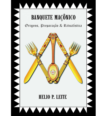 BANQUETE MACONICO - ORIGENS PREPARACAO E RITUALISTICA