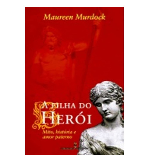 A FILHA DO HEROI : MITOS HISTORIA E AMOR PATERNO