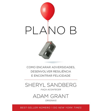 PLANO B : COMO ENCARAR ADVERSIDADES DESENVOLVER RESILIENCIA E ENCONTRAR FELICIDADE