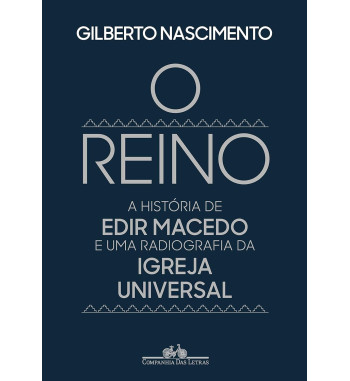 O REINO : A HISTORIA DA EDIR MACEDO E UMA RADIOGRAFIA DA IGREJA UNIVERSAL