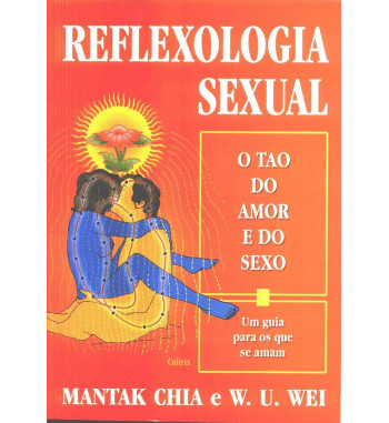 REFLEXOLOGIA SEXUAL : O TAO DO AMOR E DO SEXO