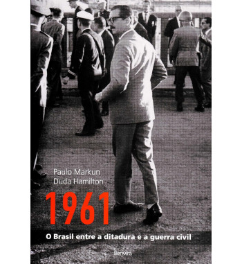 1961 : O BRASIL ENTRE A DITADURA E A GUERRA CIVIL