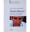 ANTICANCER : PREVENIR E VENCER USANDO NOSSAS DEFESAS NATURAIS