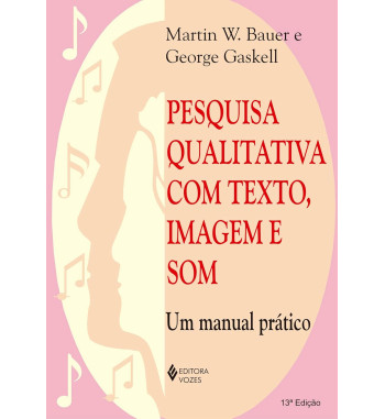 PESQUISA QUALITATIVA COM TEXTO IMAGEM E SOM : UMA MANUAL PRATICO