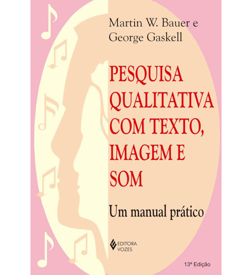 PESQUISA QUALITATIVA COM TEXTO IMAGEM E SOM : UMA MANUAL PRATICO