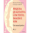 PESQUISA QUALITATIVA COM TEXTO IMAGEM E SOM : UMA MANUAL PRATICO