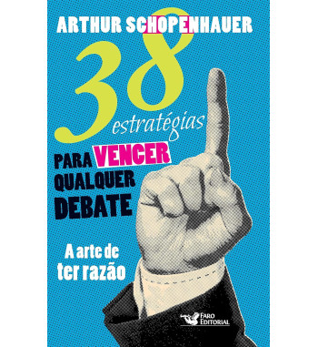 38 ESTRATEGIAS PARA VENCER QUALQUER DEBATE : A ARTE DE TER RAZAO 