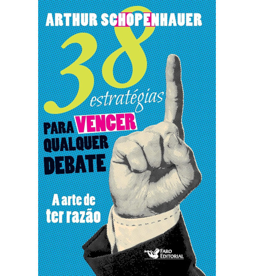 38 ESTRATEGIAS PARA VENCER QUALQUER DEBATE : A ARTE DE TER RAZAO 
