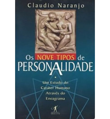 OS NOVE TIPOS DE PERSONALIDADE : UM ESTUDO DO CARATER HUMANO ATRAVES DO ENEAGRAMA