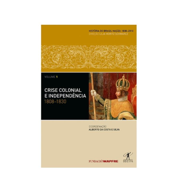 CRISE COLONIAL E INDEPENDENCIA : 1808 1830 - VOLUME 1