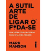 A SUTIL ARTE DE LIGAR O FODA SE