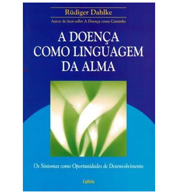 A DOENCA COMO LINGUAGEM DA ALMA : OS SINTOMAS COMO OPORTUNIDADES DE DESENVOLVIMENTO