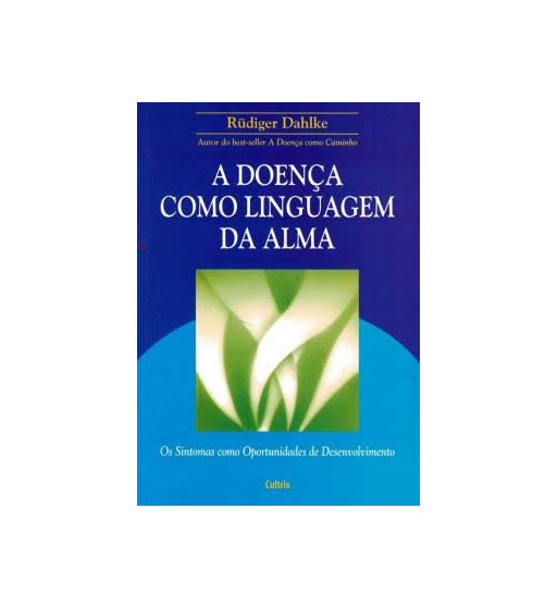 A DOENCA COMO LINGUAGEM DA ALMA : OS SINTOMAS COMO OPORTUNIDADES DE DESENVOLVIMENTO