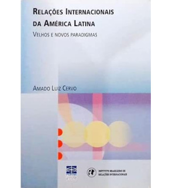RELACOES INTERNACIONAIS DA AMERICA LATINA : VELHOS E NOVOS PARADIGMAS