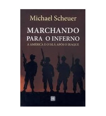 MARCHANDO PARA O INFERNO : A AMERICA E O ISLA APOS O IRAQUE