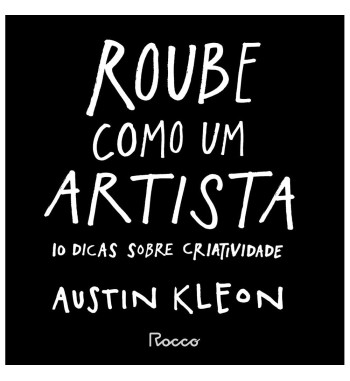 ROUBE COMO UM ARTISTA : 10 DICAS SOBRE CRIATIVIDADE