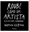 ROUBE COMO UM ARTISTA : 10 DICAS SOBRE CRIATIVIDADE