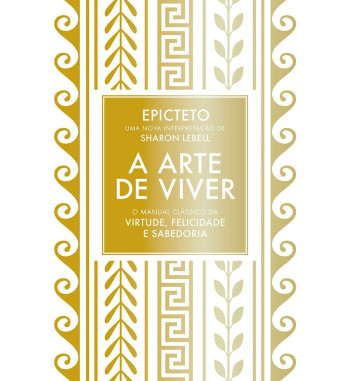 A ARTE DE VIVER : O MANUAL CLASSICO DA VIRTUDE FELICIDADE E SABEDORIA