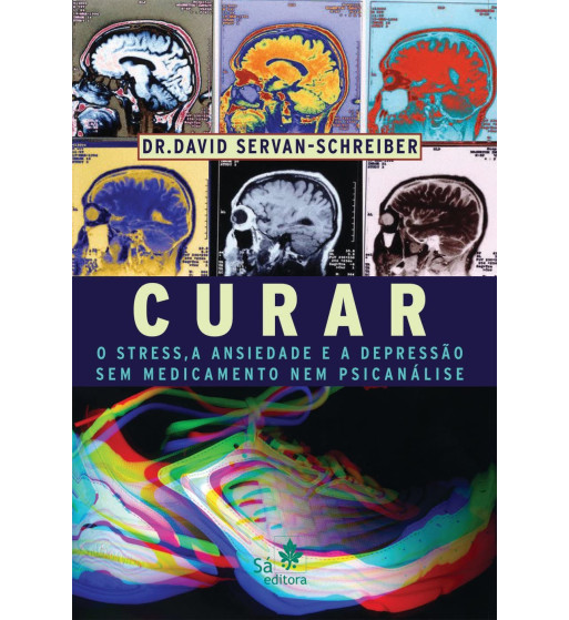 CURAR : O STRESS A ANSIEDADE E A DEPRESSAO SEM MEDICAMENTO NEM PSICANALISE
