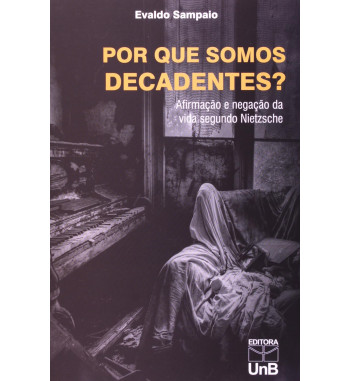 POR QUE SOMOS DECADENTES : AFIRMACAO E NEGACAO DA VIDA SEGUNDO NIETZSCHE