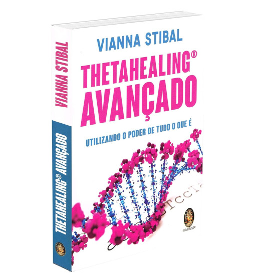 THETAHEALING AVANCADO : UTILIZANDO O PODER DE TUDO O QUE E