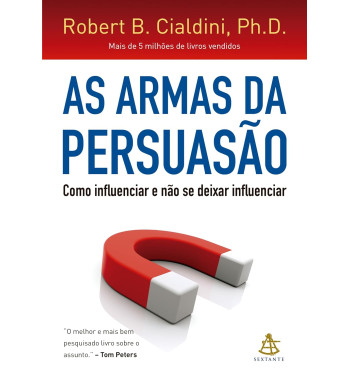 AS ARMAS DA PERSUASAO : COMO INFLUENCIAR E NAO SE DEIXAR INFLUENCIAR